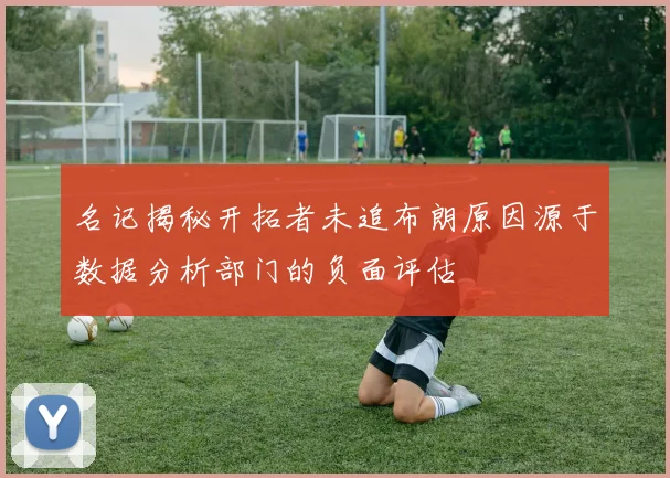 名记揭秘开拓者未追布朗原因源于数据分析部门的负面评估